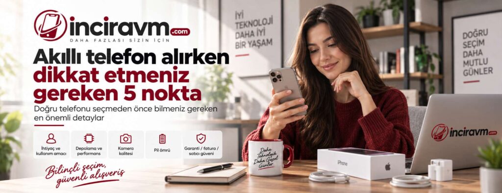 Akıllı telefon alırken dikkat etmeniz gereken 5 nokta
